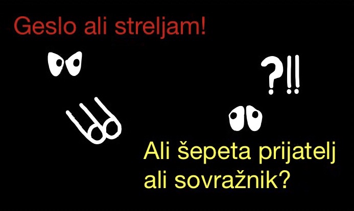 Vohunova dilema. Bilo je temno kot v rogu, ko se je vohun vračal v grad po opravljeni diverziji v sovražnem taboru. Blizu obzidja je iz teme zaslišal glas. Kako vohun prepriča *stražarja*, da pozna geslo, ne da bi ga izdal morebitnemu vsiljivcu ali prisluškovalcu, ki se je skril v bližini?